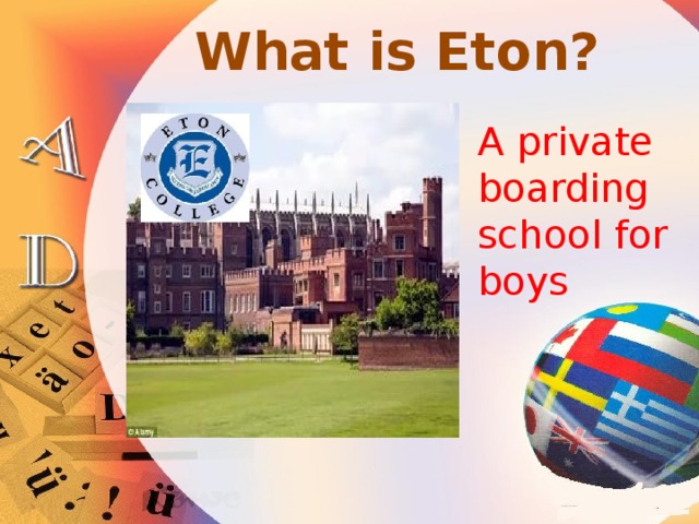 What is Eton? A private boarding school for boys 
