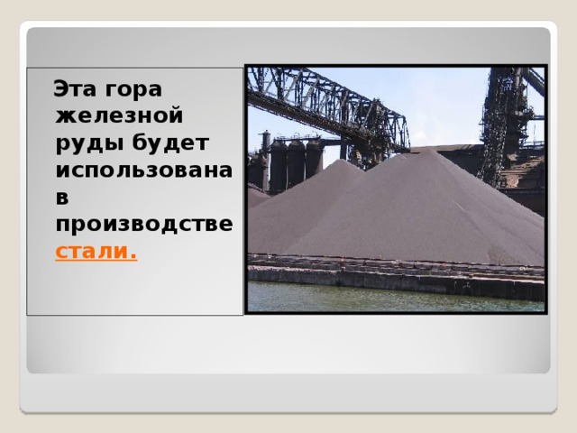 Эта гора железной руды будет использована в производстве стали.  