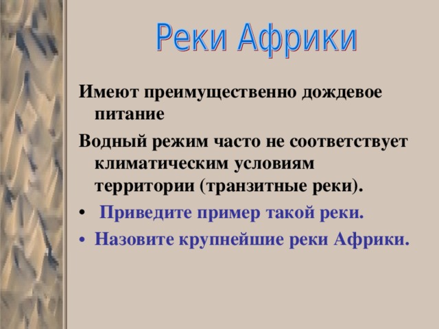 Имеют преимущественно дождевое питание Водный режим часто не соответствует климатическим условиям территории (транзитные реки).  Приведите пример такой реки. Назовите крупнейшие реки Африки. 