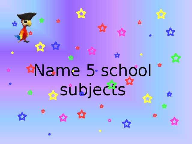 Name 5 school subjects 