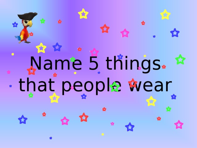 Name 5 things that people wear 