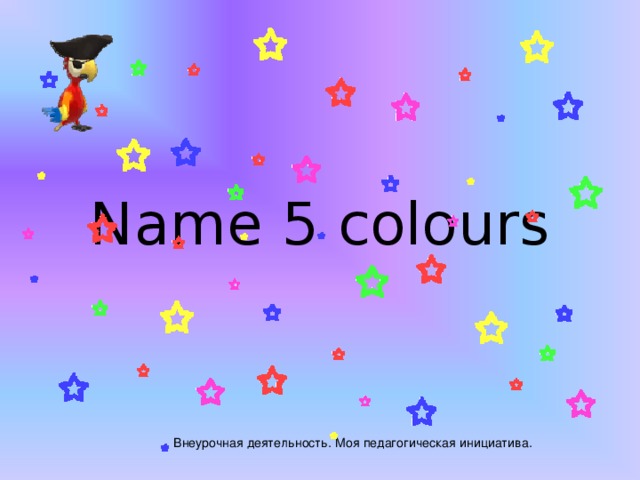Name 5 colours Внеурочная деятельность. Моя педагогическая инициатива. 