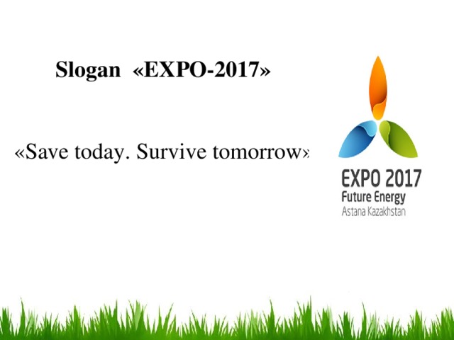 Slogan «EXPO-2017»  «Save today. Survive tomorrow»   