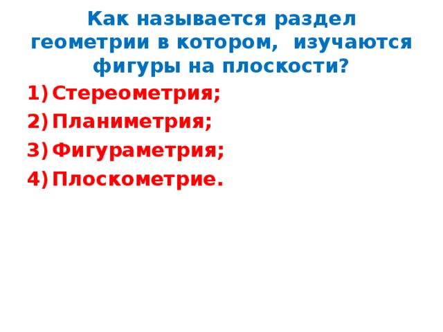 Как называется раздел геометрии в котором, изучаются фигуры на плоскости? Стереометрия; Планиметрия; Фигураметрия; Плоскометрие.  