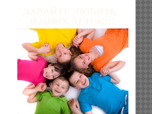  Давайте любить  наших деток!!! 