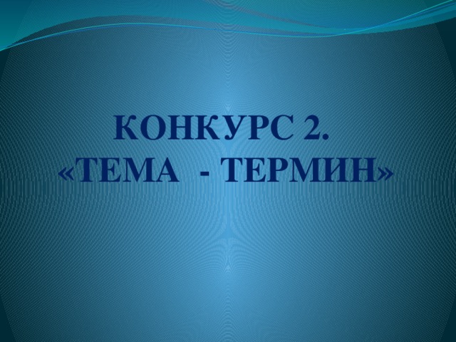 КОНКУРС 2.  «ТЕМА - ТЕРМИН» 