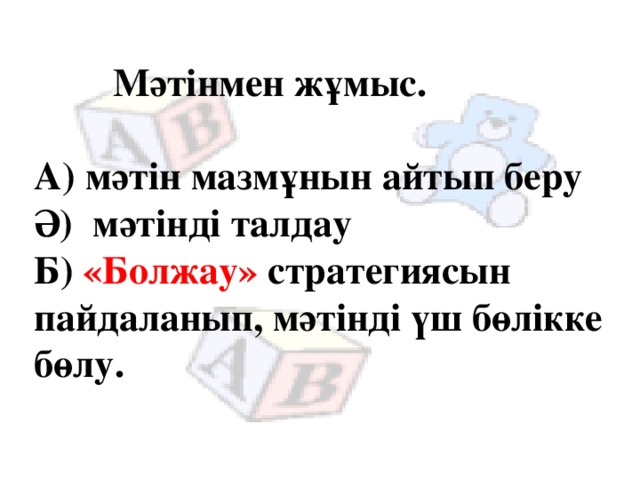  Мәтінмен жұмыс.  А) мәтін мазмұнын айтып беру  Ә) мәтінді талдау  Б) «Болжау» стратегиясын пайдаланып, мәтінді үш бөлікке бөлу.   