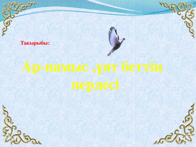 Тақырыбы:  Ар-намыс ,ұят беттің пердесі 