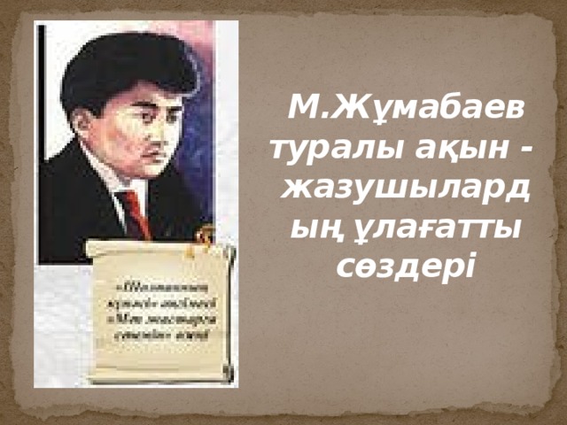 М.Жұмабаев туралы ақын - жазушылардың ұлағатты сөздері 