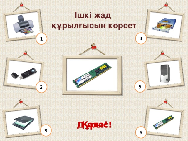 Дыбыстық ақпаратты шығару құрылғысын көрсет 4 1 5 2 Дұрыс! Қате! 3 6 