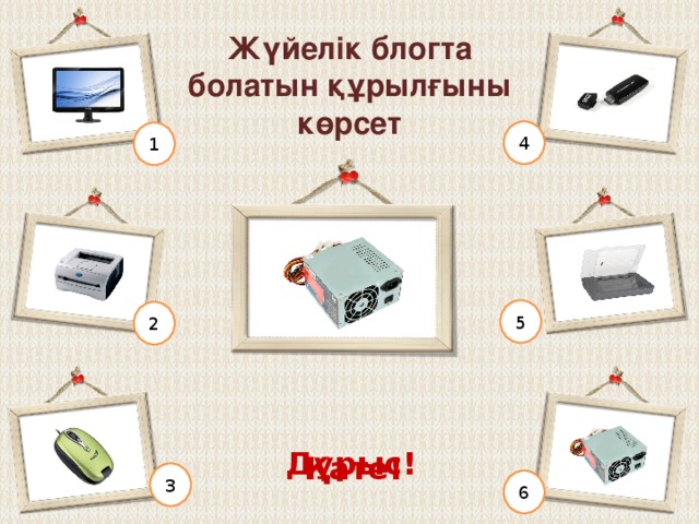 Жүйелік блогта болатын құрылғыны көрсет 4 1 5 2 Қате! Дұрыс! 3 6 