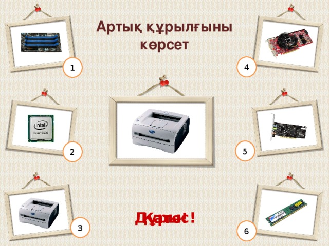 Жүйелік тақшада болатын құрылғыны көрсет 4 1 5 2 Дұрыс! Қате! 3 6 