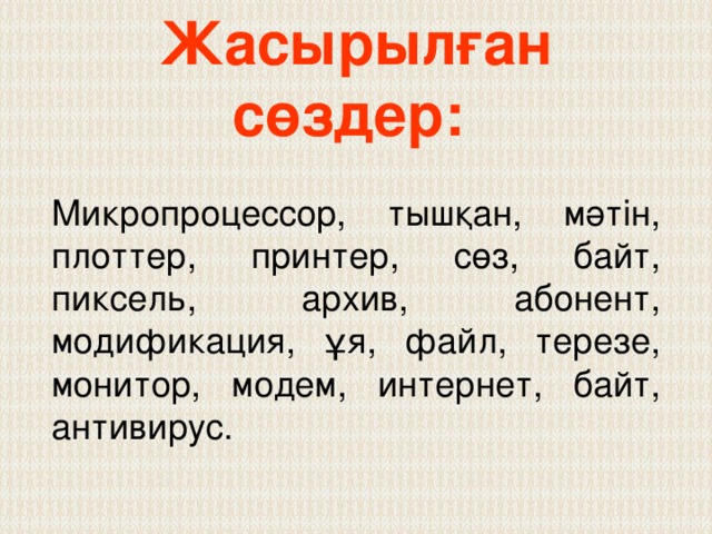 Жасырылған сөздер:  Микропроцессор, тышқан, мәтін, плоттер, принтер, сөз, байт, пиксель, архив, абонент, модификация, ұя, файл, терезе, монитор, модем, интернет, байт, антивирус. 