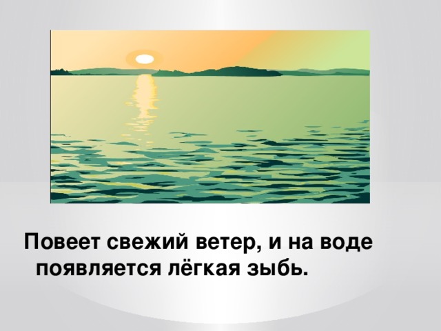 Повеет свежий ветер, и на воде появляется лёгкая зыбь. 