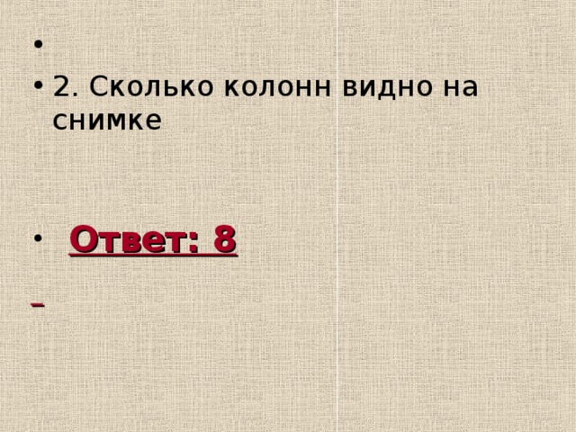 2. Сколько колонн видно на снимке  Ответ: 8  