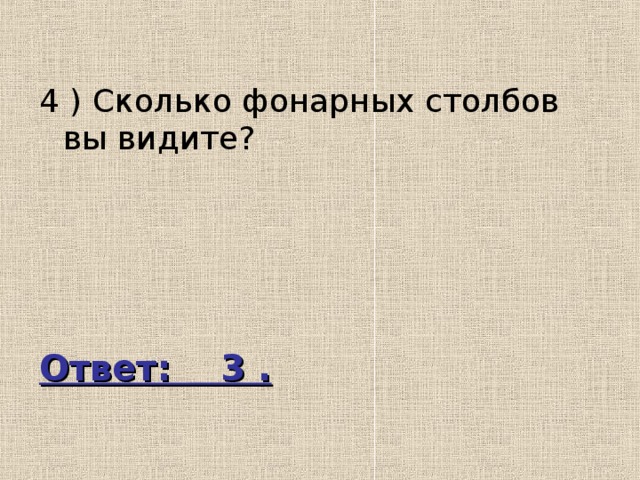 4 ) Сколько фонарных столбов вы видите? Ответ: 3 . 