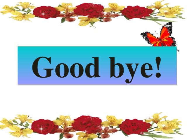 Good bye!  