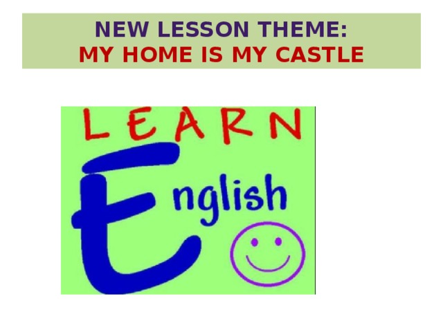NEW LESSON THEME:  My home is my castle 