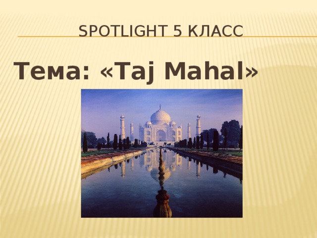 Махать на английском. Тадж Махал Spotlight 5. Тадж Махал английский 5 класс. Spotlight 5 Taj Mahal презентация. Тадж Махал презентация на английском.