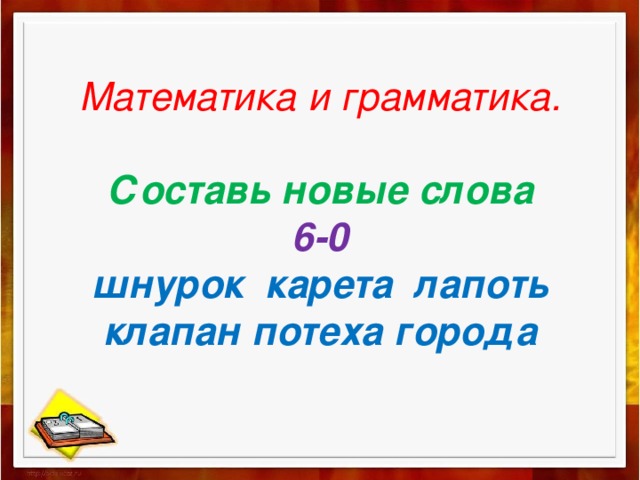 Математика и грамматика.   Составь новые слова  6-0  шнурок карета лапоть  клапан потеха города   