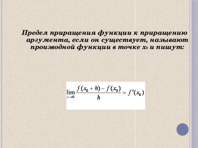  Предел приращения функции к приращению аргумента, если он существует, называют производной функции в точке x 0 и пишут: 