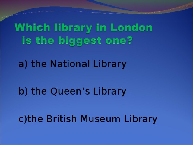 a) the National Library  b) the Queen’s Library  c)the British Museum Library