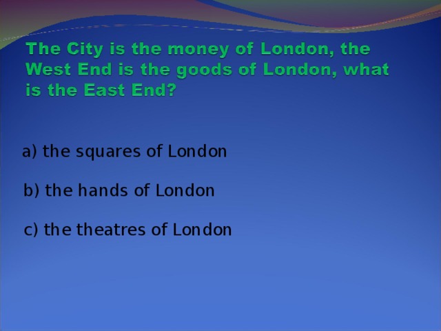 a) the squares of London  b) the hands of London  c) the theatres of London