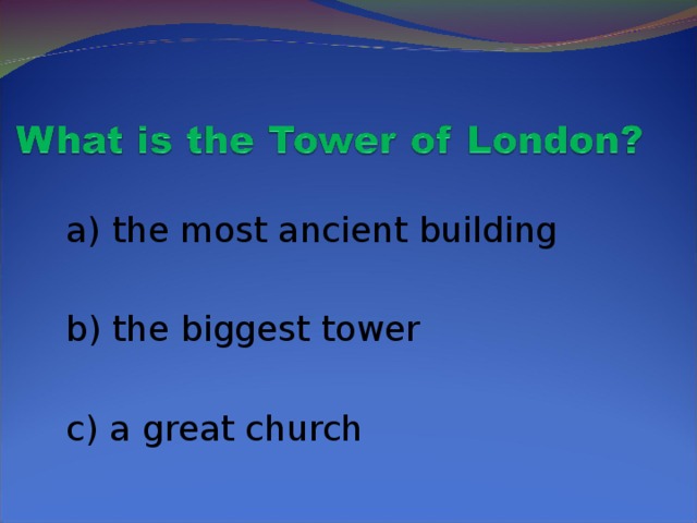 a) the most ancient building  b) the biggest tower  c) a great church