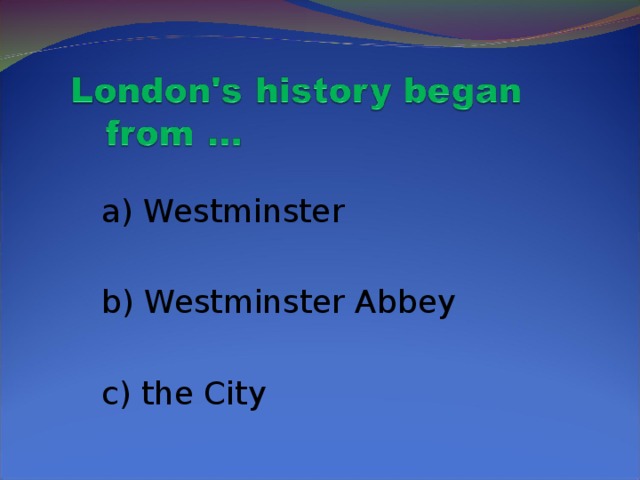 a) Westminster  b) Westminster Abbey  c) the City