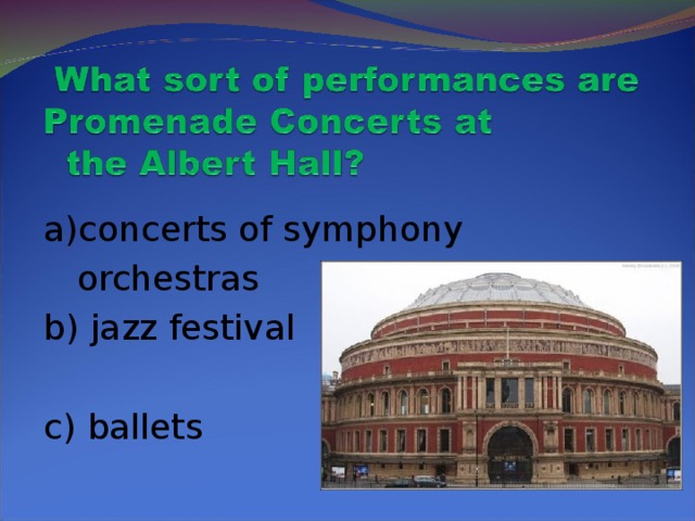 a)concerts of symphony  orchestras b) jazz festival c) ballets
