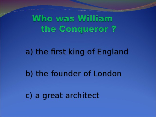 a) the first king of England  b) the founder of London  c) a great architect