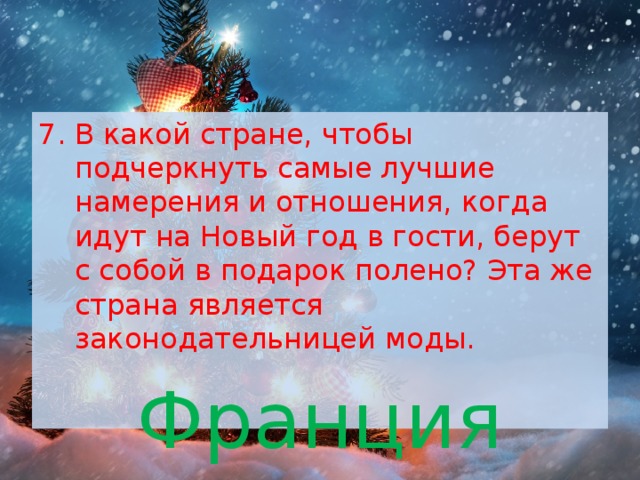 В какой стране, чтобы подчеркнуть самые лучшие намерения и отношения, когда идут на Новый год в гости, берут с собой в подарок полено? Эта же страна является законодательницей моды. Франция 