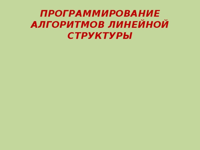 ПРОГРАММИРОВАНИЕ АЛГОРИТМОВ ЛИНЕЙНОЙ СТРУКТУРЫ 