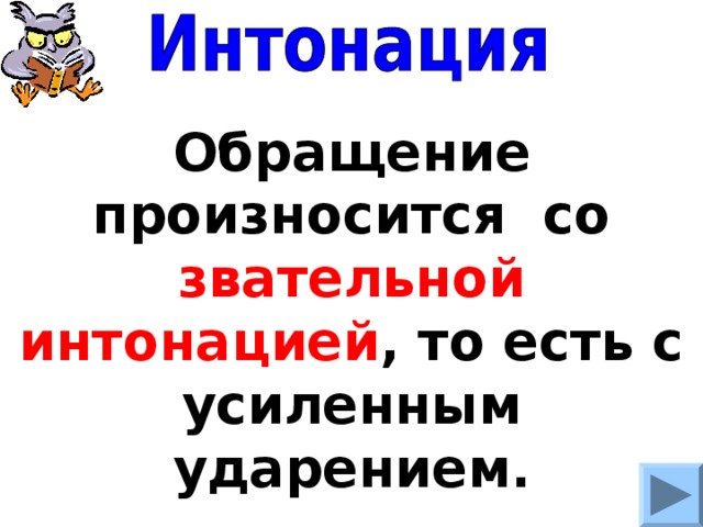 Обращение произносится со звательной интонацией , то есть с усиленным ударением. 