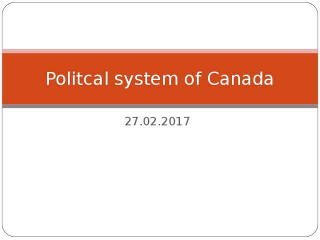 Politcal system of Canada 27.02.2017 