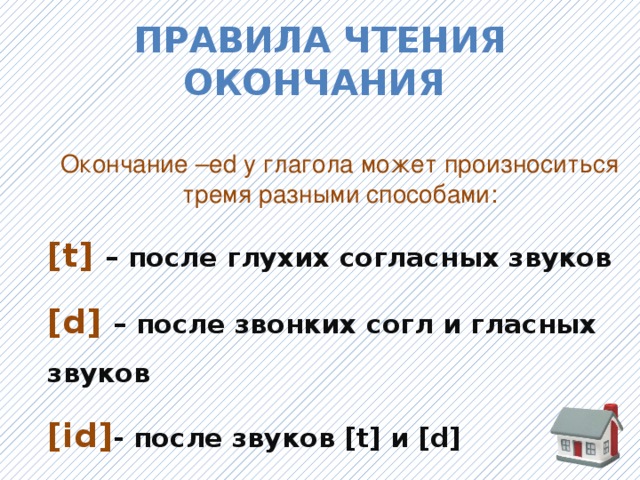 Правила чтения окончания Окончание –ed у глагола может произноситься тремя разными способами: [t] – после глухих согласных звуков   [d]  – после звонких согл и гласных звуков   [id] - после звуков [t] и [d] 