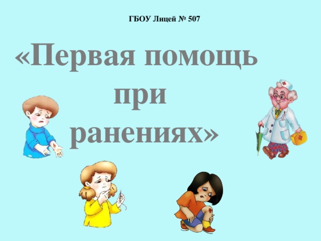 ГБОУ Лицей № 507 «Первая помощь  при  ранениях»    