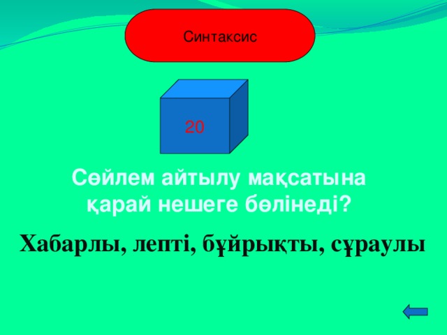 Синтаксис 20 Сөйлем айтылу мақсатына қарай нешеге бөлінеді? Хабарлы, лепті, бұйрықты, сұраулы  