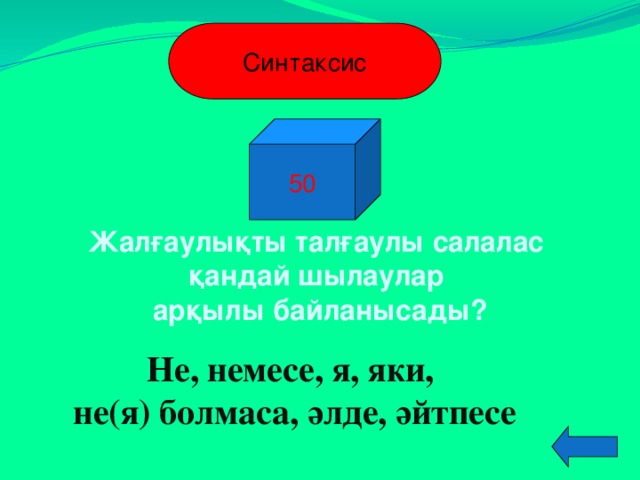 Синтаксис 50 Жалғаулықты талғаулы салалас қандай шылаулар арқылы байланысады? Не, немесе, я, яки, не(я) болмаса, әлде, әйтпесе  
