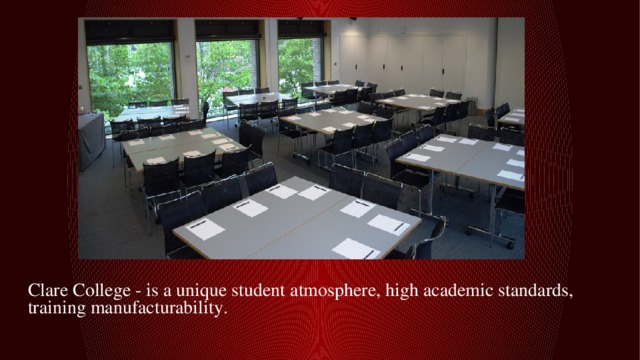 Clare College - is a unique student atmosphere, high academic standards, training manufacturability. 