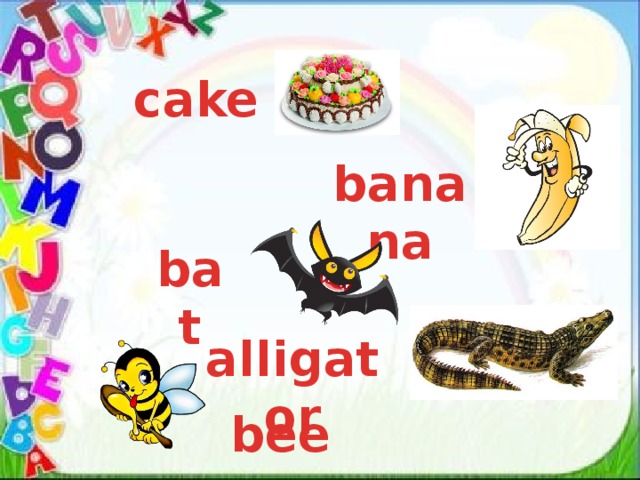cake banana bat alligator bee 