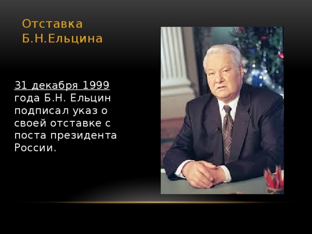 Сколько было ельцину когда он ушел. 31 Декабря 1999 года- отставка президента б.н. Ельцина. Ельцин 1999. 31 Декабря 1999 Ельцин объявил. Б.Н. Ельцин ушел с поста президента РФ..