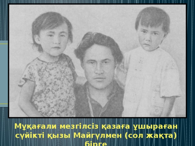 Мұқағали мезгілсіз қазаға ұшыраған сүйікті қызы Майгүлмен (сол жақта) бірге 