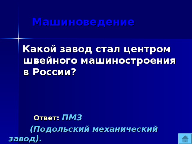  Машиноведение  Какой завод стал центром швейного машиностроения в России?   Ответ:  ПМЗ  (Подольский механический завод). 