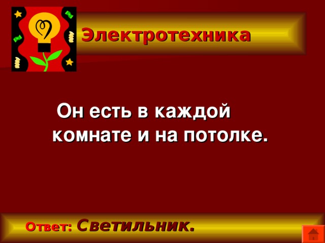  Электротехника  Он есть в каждой комнате и на потолке.   Ответ:  Светильник. 