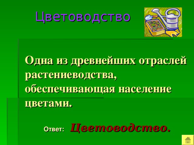  Цветоводство  Одна из древнейших отраслей растениеводства, обеспечивающая население цветами.  Ответ:  Цветоводство. 