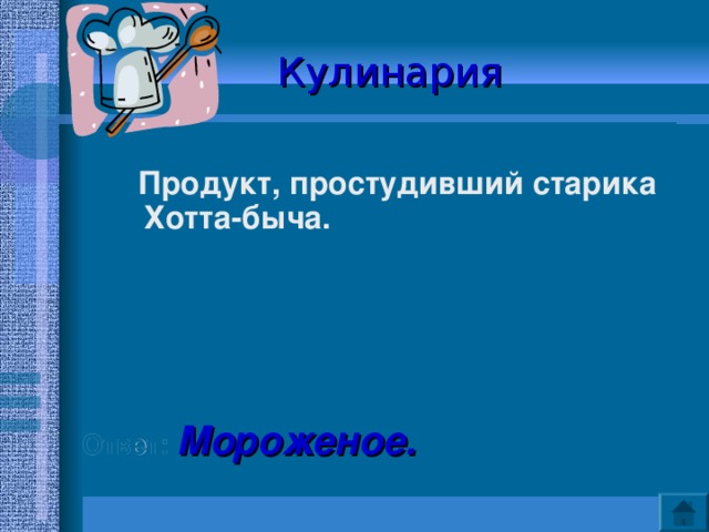 Кулинария   Продукт, простудивший старика Хотта-быча.       Ответ: Мороженое. 