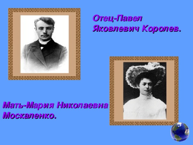 Отец-Павел Яковлевич Королев. Мать-Мария Николаевна Москаленко. 
