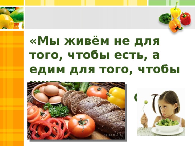 «Мы живём не для того, чтобы есть, а едим для того, чтобы жить». Сократ
