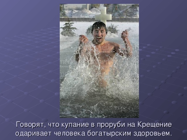 Говорят, что купание в проруби на Крещение одаривает человека богатырским здоровьем. 